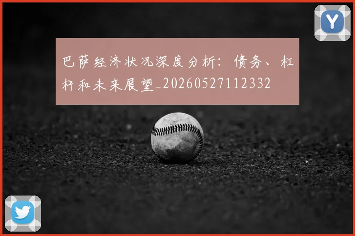 巴萨经济状况深度分析:债务、杠杆和未来展望_20260527112332