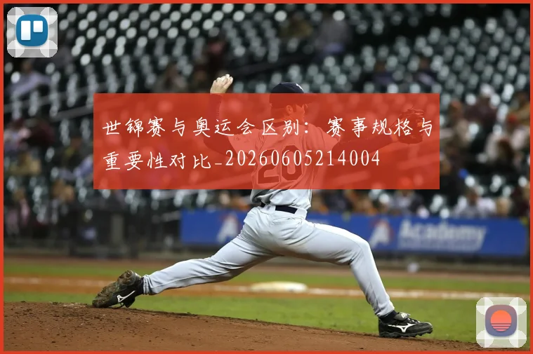 世锦赛与奥运会区别：赛事规格与重要性对比_20260605214004