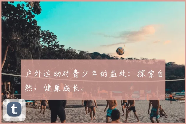 户外运动对青少年的益处:探索自然,健康成长。