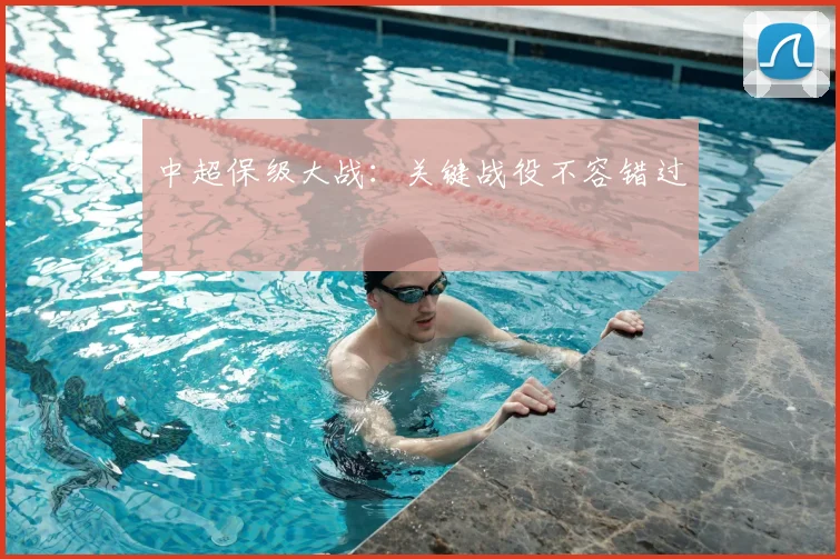 中超保级大战：关键战役不容错过
